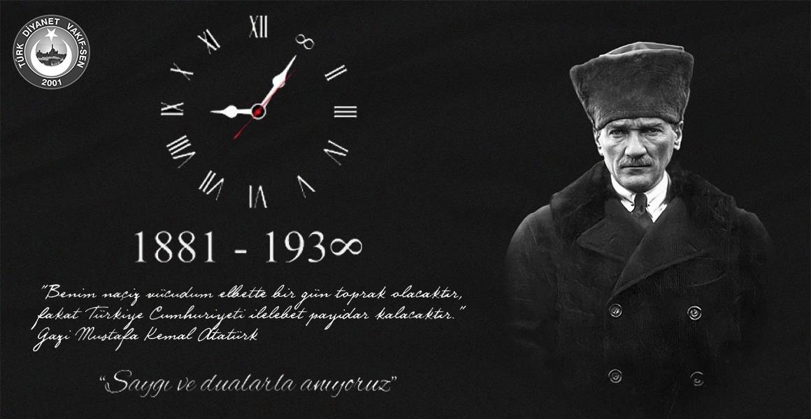ATATÜRK`Ü SAYGI VE DUALARLA ANIYORUZ.