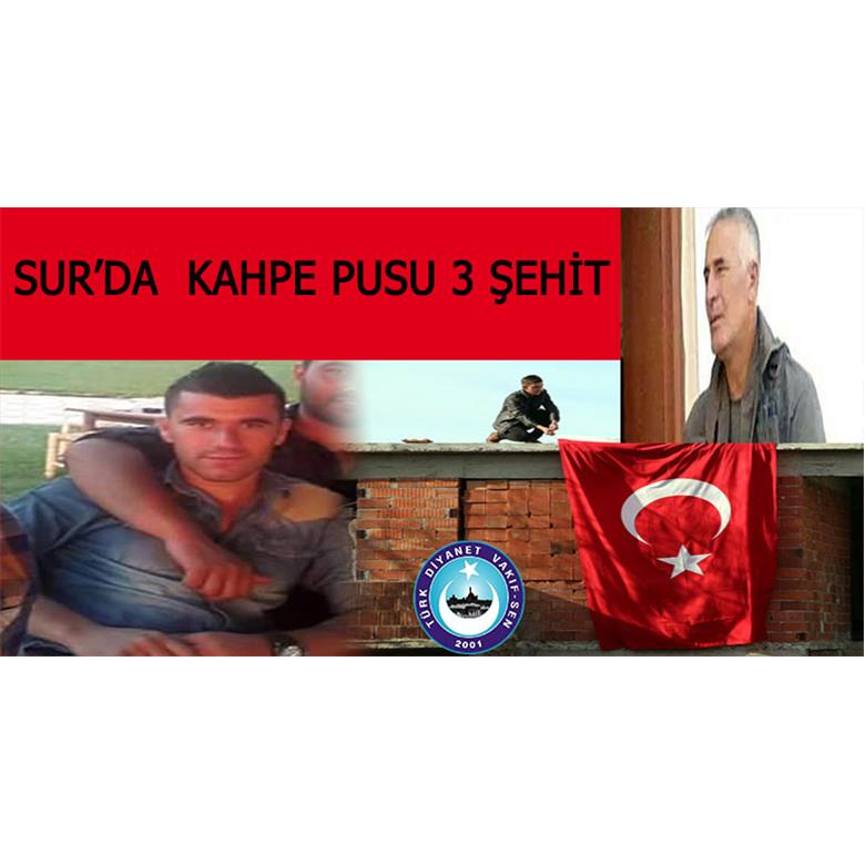 DİYARBAKIR SUR`DA KAHPE  SALDIRIDA 3 ŞEHİT