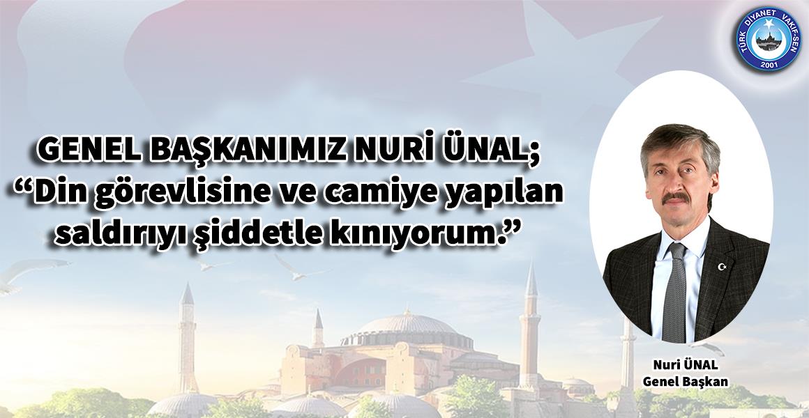 "DİN GÖREVLİSİNE VE CAMİYE YAPILAN SALDIRIYI ŞİDDETLE KINIYORUZ"