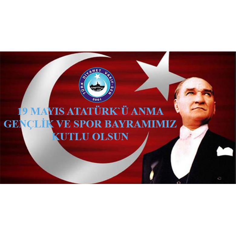 19 MAYIS ATATÜRK`Ü ANMA GENÇLİK VE SPOR BAYRAMIMIZ KUTLU OLSUN