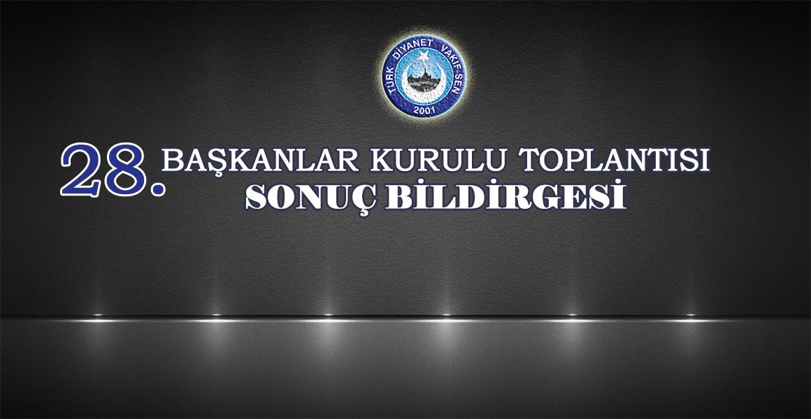 28. BAŞKANLAR KURULU TOPLANTISI  SONUÇ BİLDİRGESİ