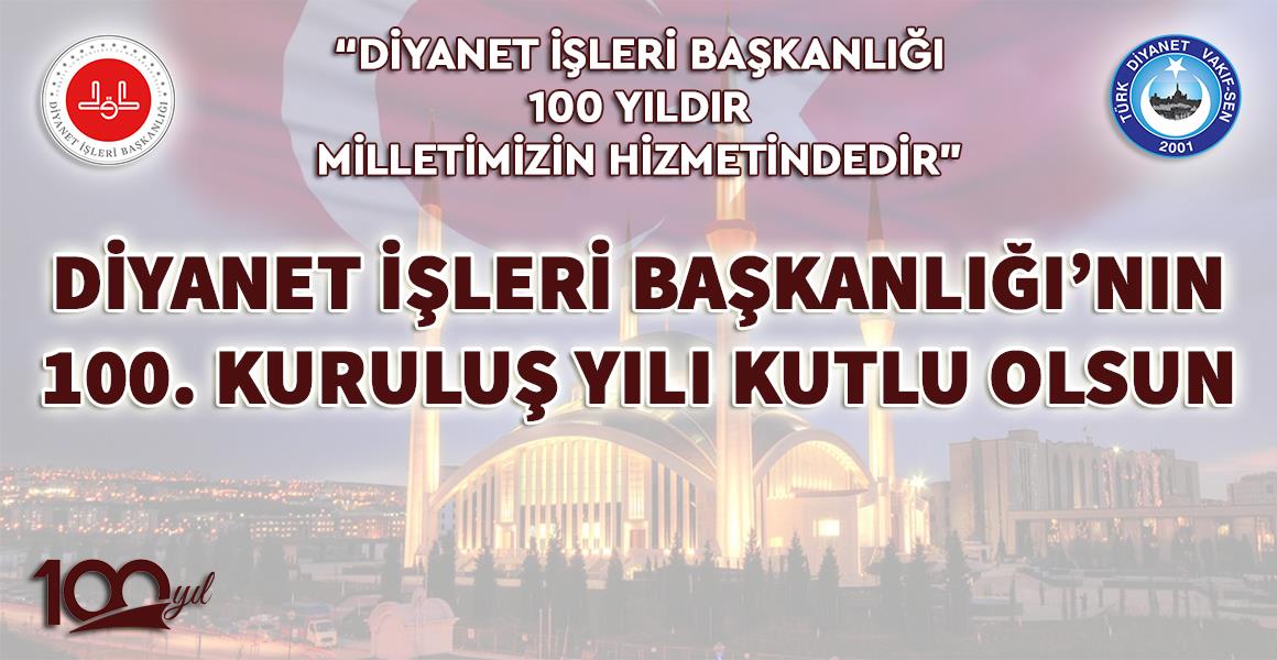 "DİYANET İŞLERİ BAŞKANLIĞI`NIN 100. KURULUŞ YILI KUTLU OLSUN"