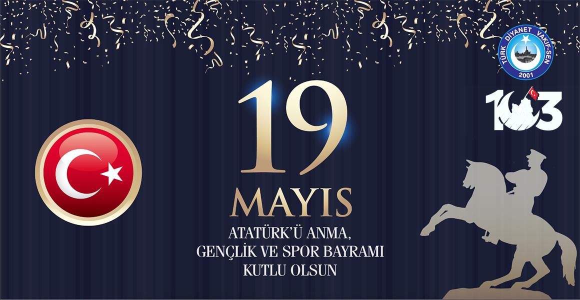 19 MAYIS ATATÜRK`Ü ANMA, GENÇLİK VE SPOR BAYRAMI KUTLU OLSUN