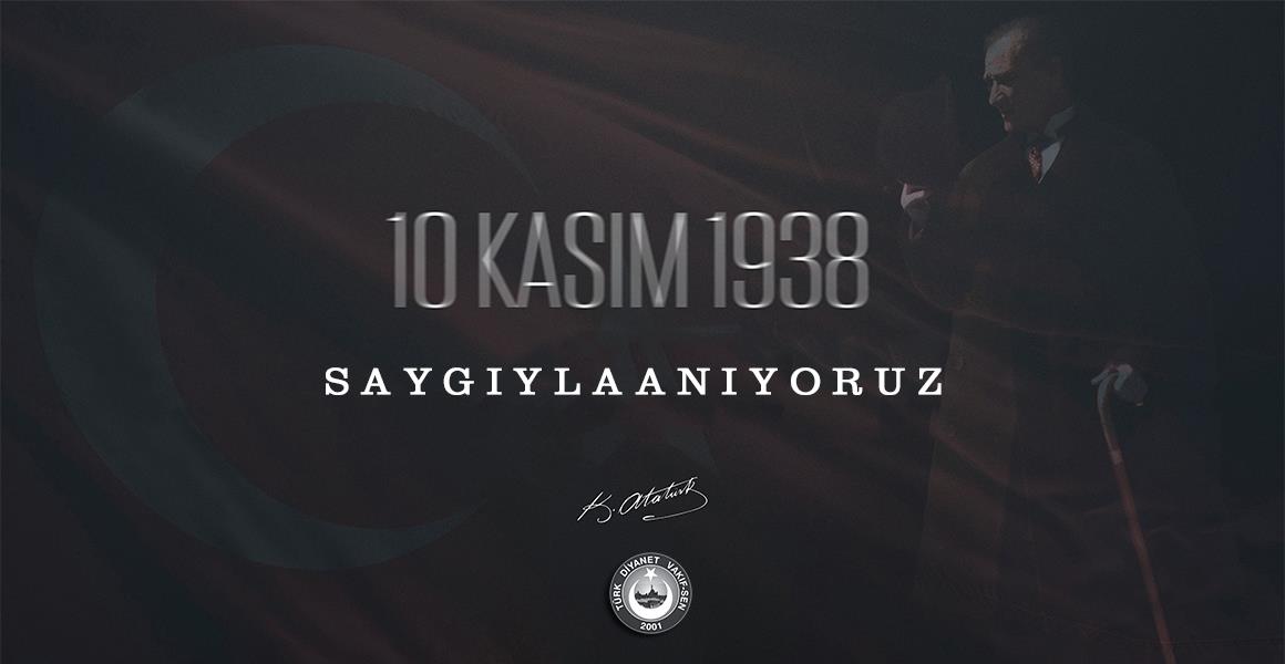 ATATÜRK`Ü VEFATININ 84. YILINDA DUALARLA ANIYORUZ...