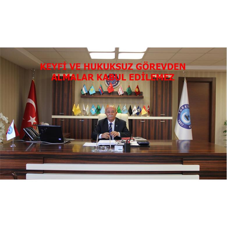 KEYFİ VE HUKUKSUZ GÖREVDEN ALMALAR KABUL EDİLEMEZ