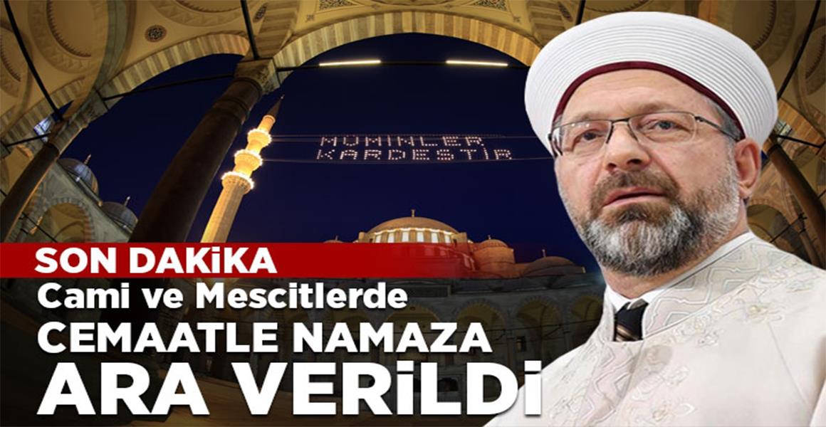 CAMİ VE MESCİTLERDE CEMAATLE NAMAZA ARA VERİLDİ.