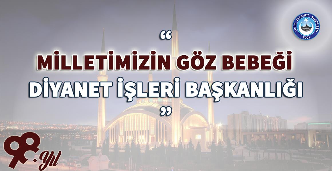 "DİYANET İŞLERİ BAŞKANLIĞI MİLLETİMİZİN GÖZ BEBEĞİDİR"
