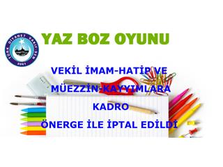 VEKİL İMAM-HATİP VE MÜEZZİN-KAYYIMLARA KADRO ÖNERGE İLE İPTAL EDİLDİ