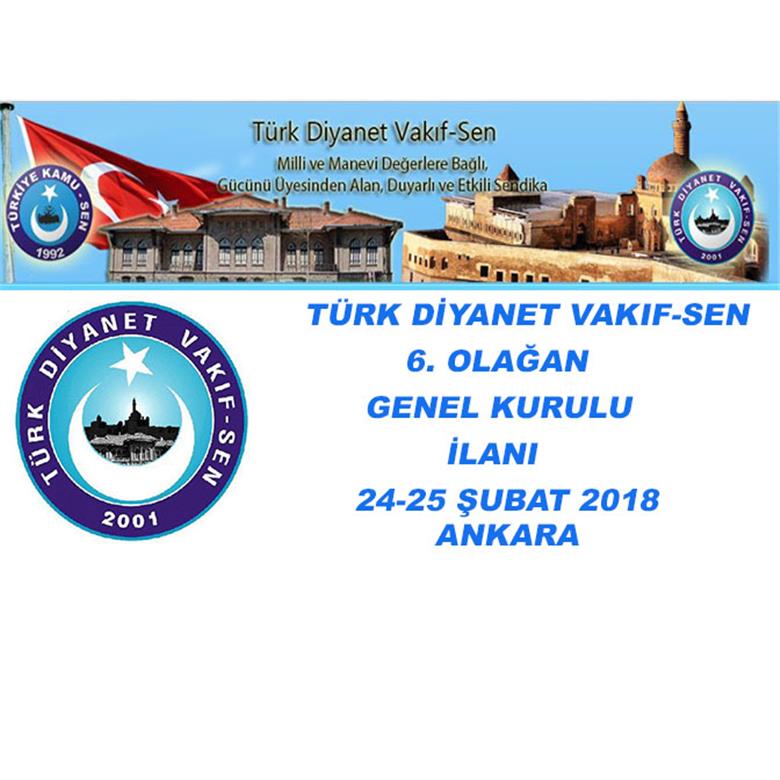 TÜRK DİYANET VAKIF SEN  6. OLAĞAN GENEL KURUL  İLANI