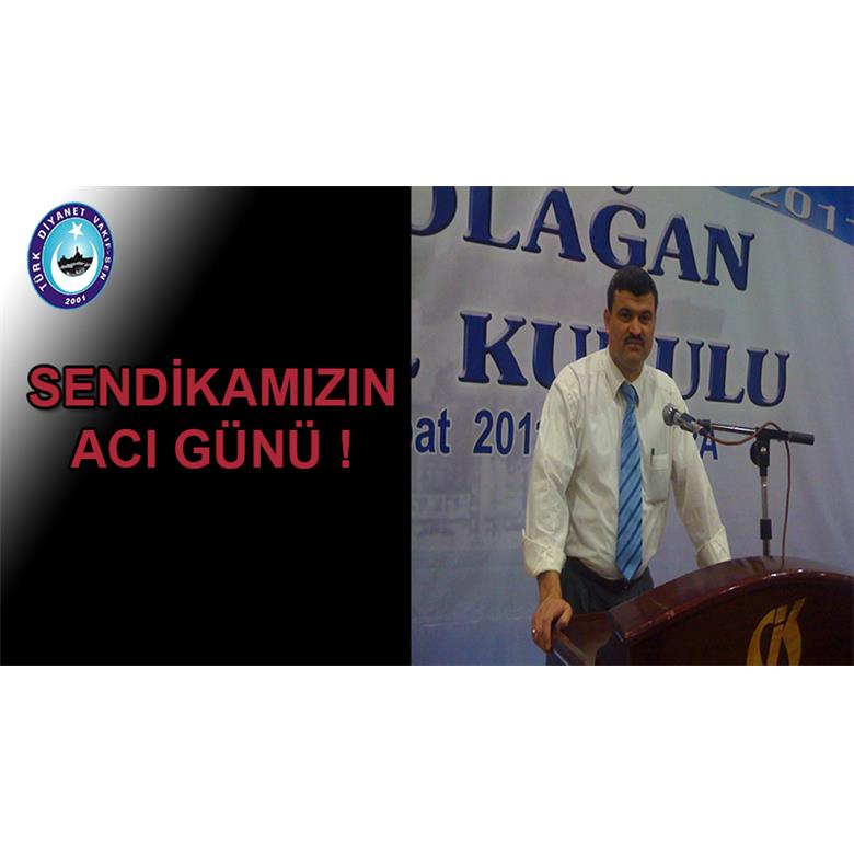 SENDİKAMIZIN ACI GÜNÜ!
