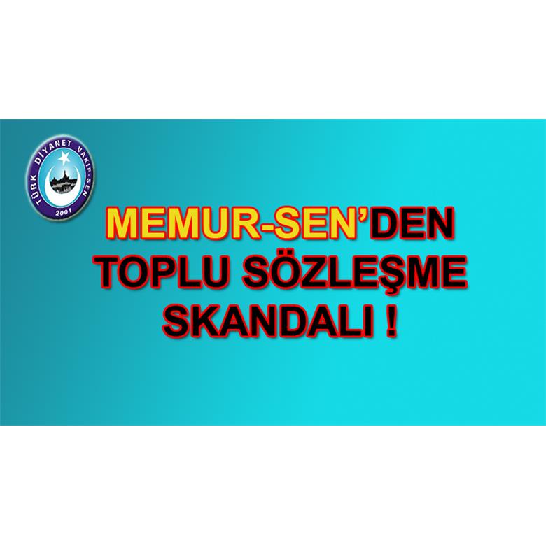 MEMUR-SEN`DEN TOPLU SÖZLEŞME SKANDALI !