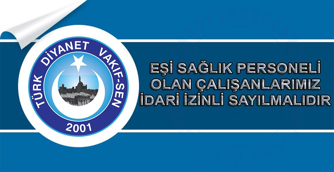 EŞİ SAĞLIK PERSONELİ OLAN ÇALIŞANLARIMIZIN İDARİ İZİNLİ SAYILMASI.