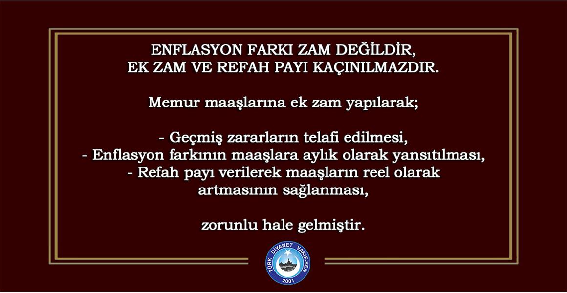 ENFLASYON FARKI ZAM DEĞİLDİR, EK ZAM VE REFAH PAYI KAÇINILMAZDIR