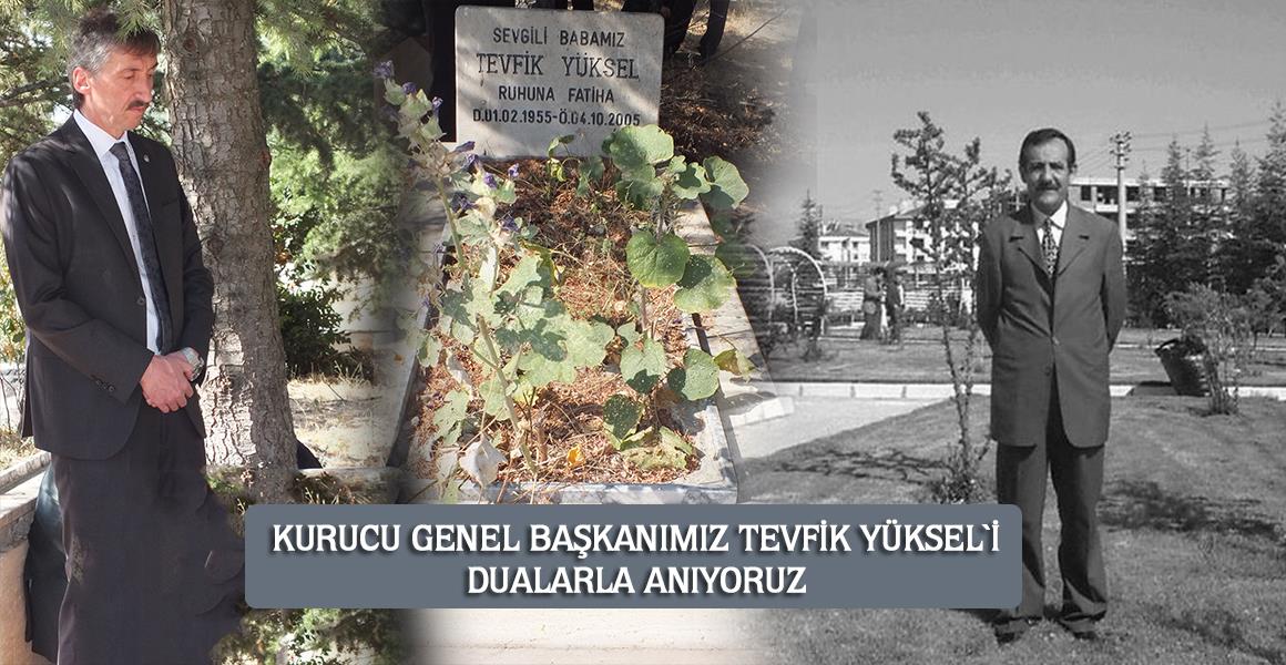 KURUCU GENEL BAŞKANIMIZ TEVFİK YÜKSEL`İ DUALARLA ANIYORUZ