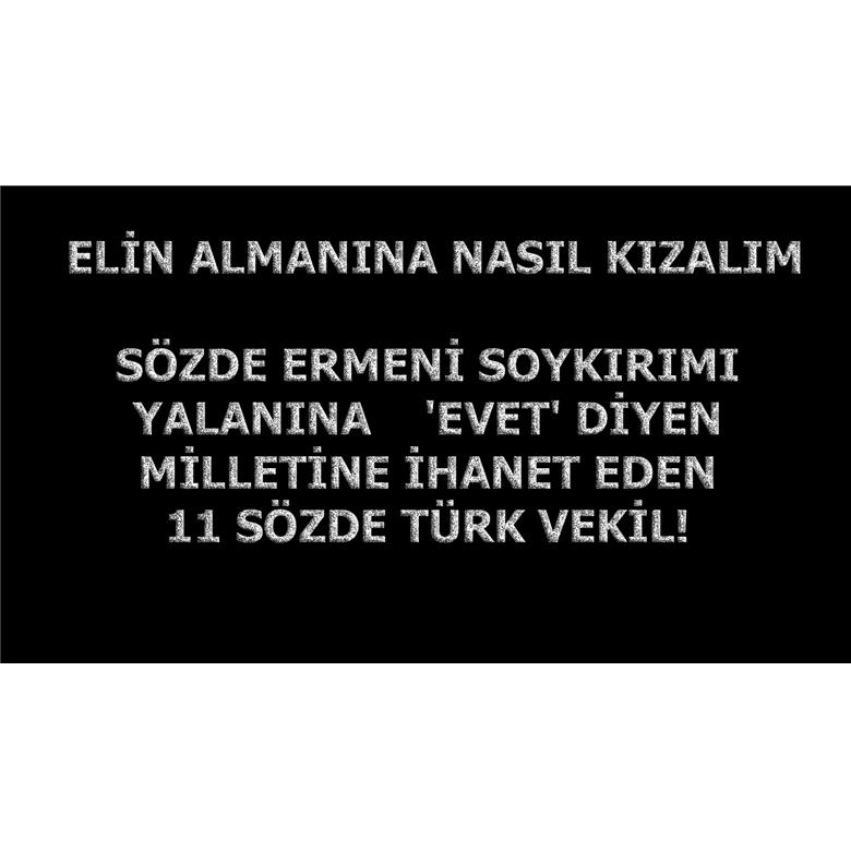 SÖZDE ERMENİ SOYKIRIMI YALANINA    `EVET` DİYEN MİLLETİNE İHANET EDEN 11 SÖZDE TÜRK VEKİL!