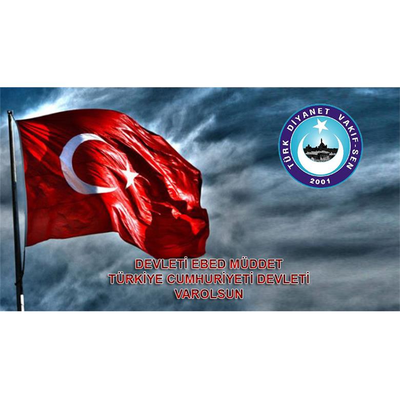 DEVLETİ EBED MÜDDET TÜRKİYE CUMHURİYETİ DEVLETİ VAROLSUN.