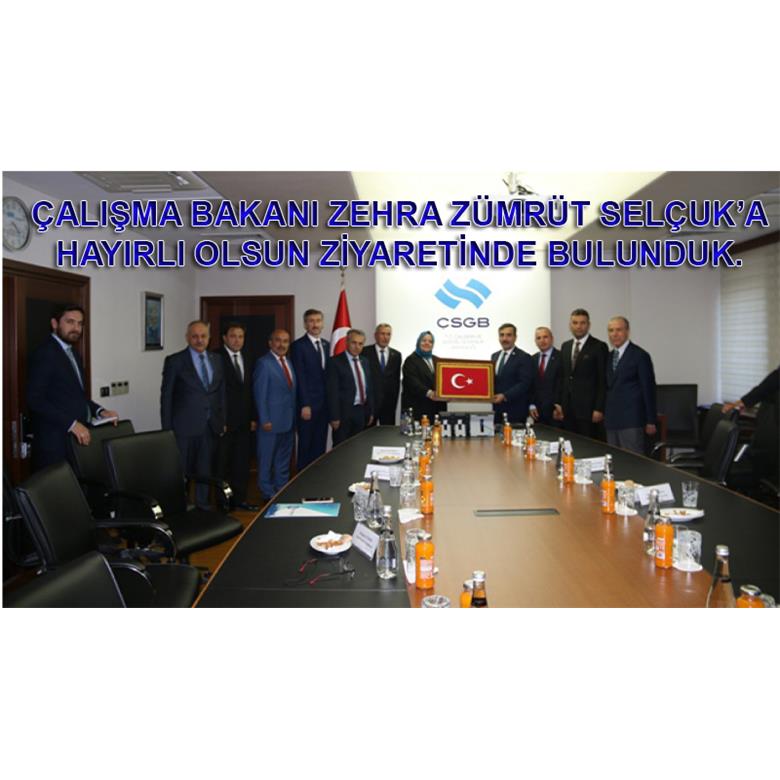 ÇALIŞMA BAKANI ZEHRA ZÜMRÜT SELÇUK`A HAYIRLI OLSUN ZİYARETİNDE BULUNDUK