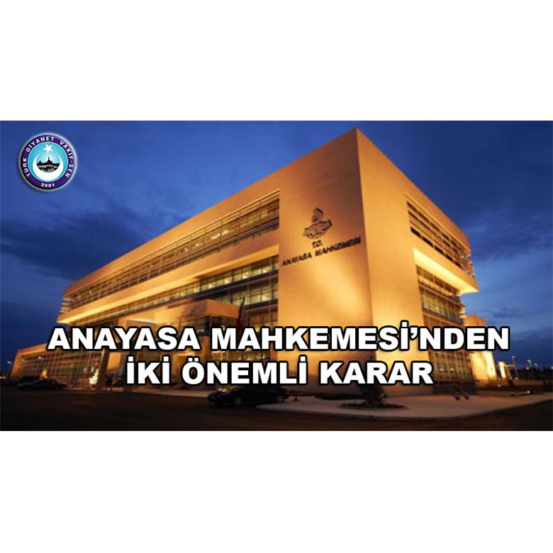 ANAYASA MAHKEMESİNDEN İKİ ÖNEMLİ KARAR