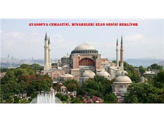 AYASOFYA CEMAATİNİ, MİNARELERİ EZAN SESİNİ BEKLİYOR