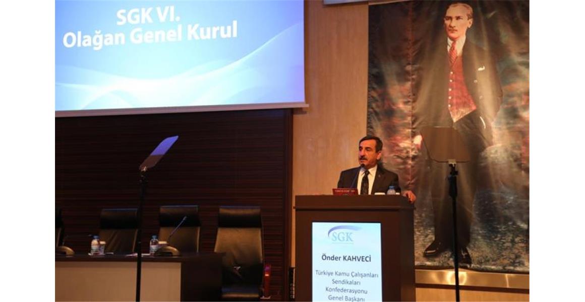 GENEL BAŞKANIMIZ ÖNDER KAHVECİ SGK GENEL KURULU`NA KATILDI