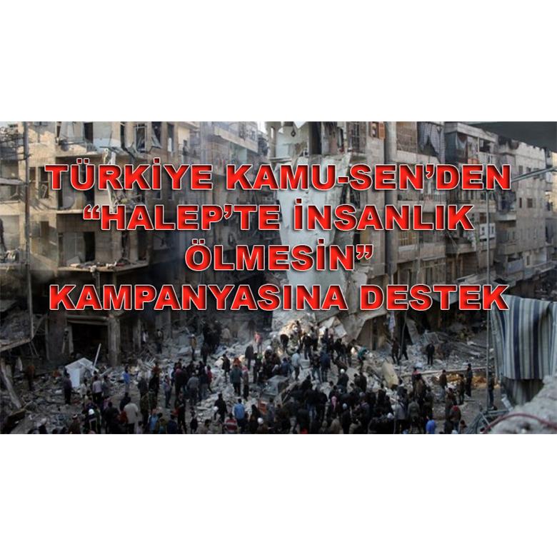 TÜRKİYE KAMU-SEN`DEN "HALEP`TE İNSANLIK ÖLMESİN" KAMPANYASINA DESTEK