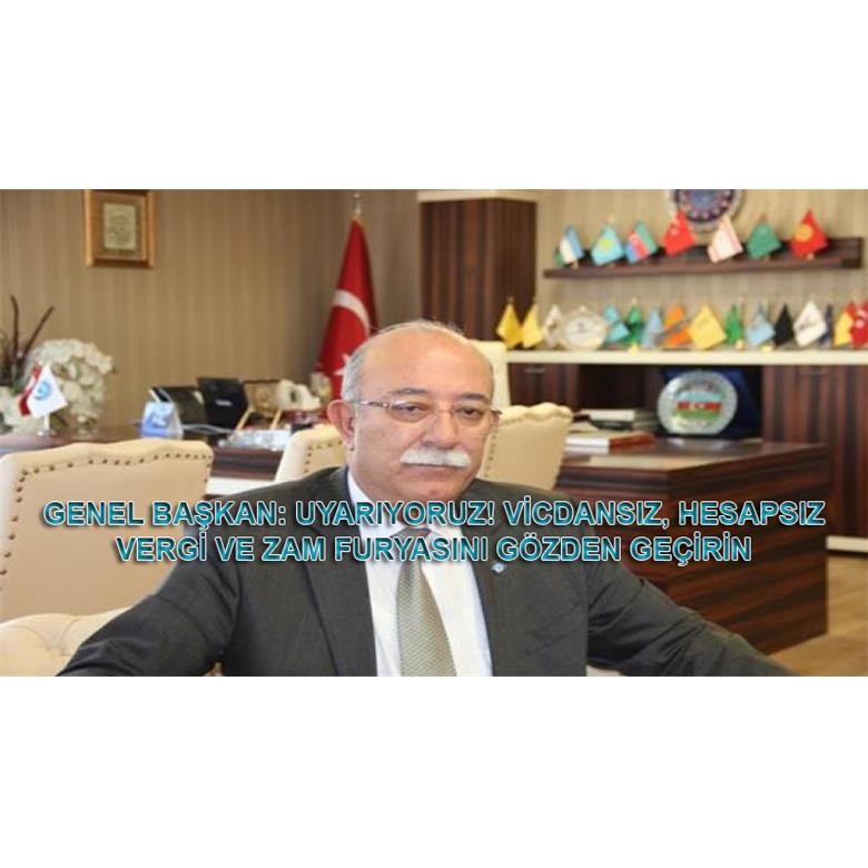 GENEL BAŞKAN: UYARIYORUZ! VİCDANSIZ, HESAPSIZ VERGİ VE ZAM FURYASINI GÖZDEN GEÇİRİN