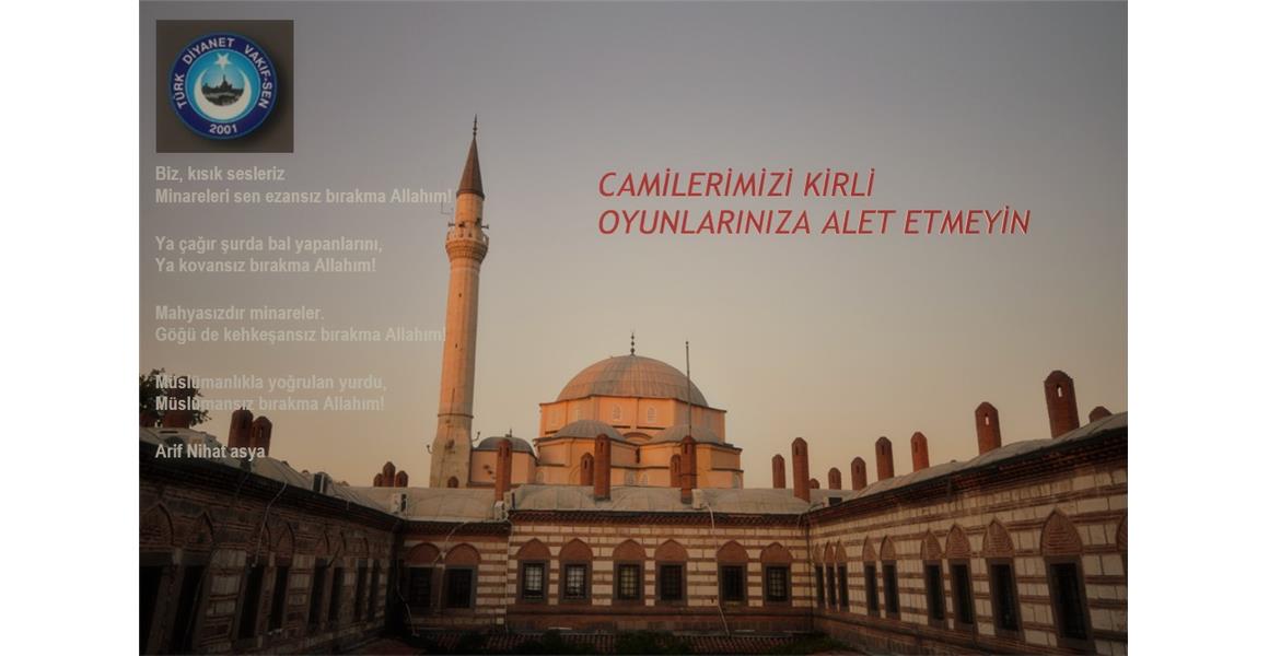 CAMİLERİMİZİ KİRLİ OYUNLARINIZA ALET ETMEYİN