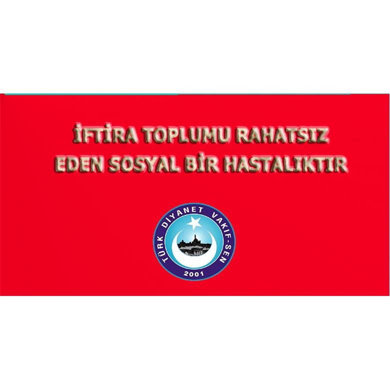 İFTİRA, TOPLUMU RAHATSIZ EDEN SOSYAL BİR HASTALIKTIR