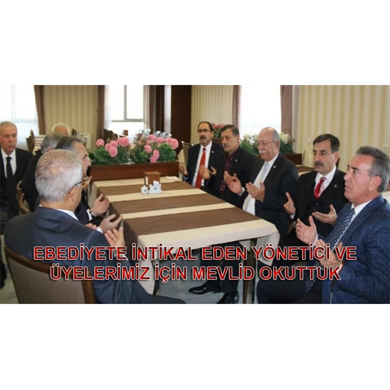EBEDİYETE İNTİKAL EDEN YÖNETİCİ VE ÜYELERİMİZ İÇİN MEVLİD OKUTTUK