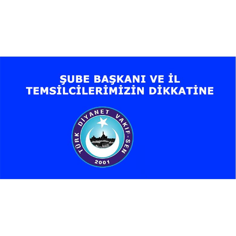 ŞUBE BAŞKANI VE İL TEMSİLCİLERİMİZİN DİKKATİNE