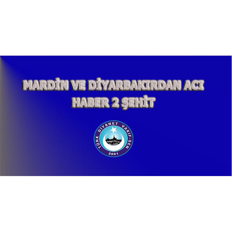 MARDİN VE DİYARBAKIRDAN ACI HABER 2 ŞEHİT