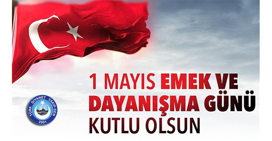 1 MAYIS EMEK VE DAYANIŞMA GÜNÜ KUTLU OLSUN