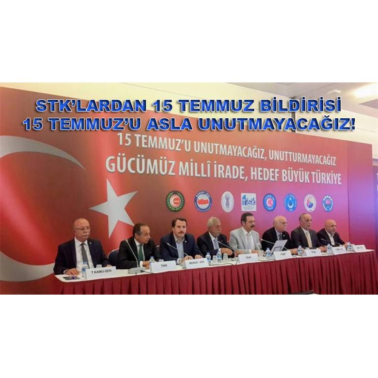 STK`LARDAN 15 TEMMUZ BİLDİRİSİ: 15 TEMMUZ`U ASLA UNUTMAYACAĞIZ!