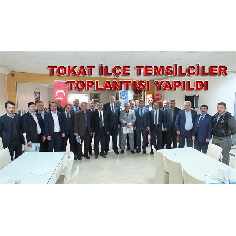 TOKAT İLÇE TEMSİLCİLER TOPLANTISI YAPILDI