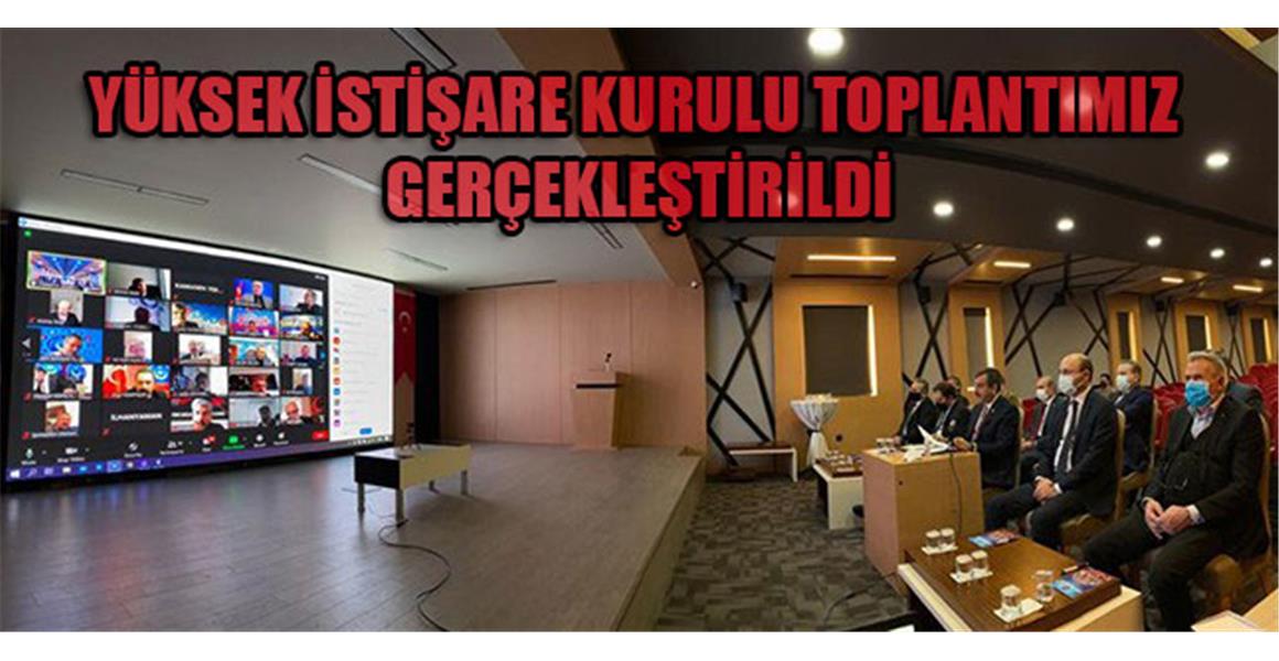 YÜKSEK İSTİŞARE KURULU TOPLANTIMIZ VİDEOKONFERANS İLE GERÇEKLEŞTİRİLDİ